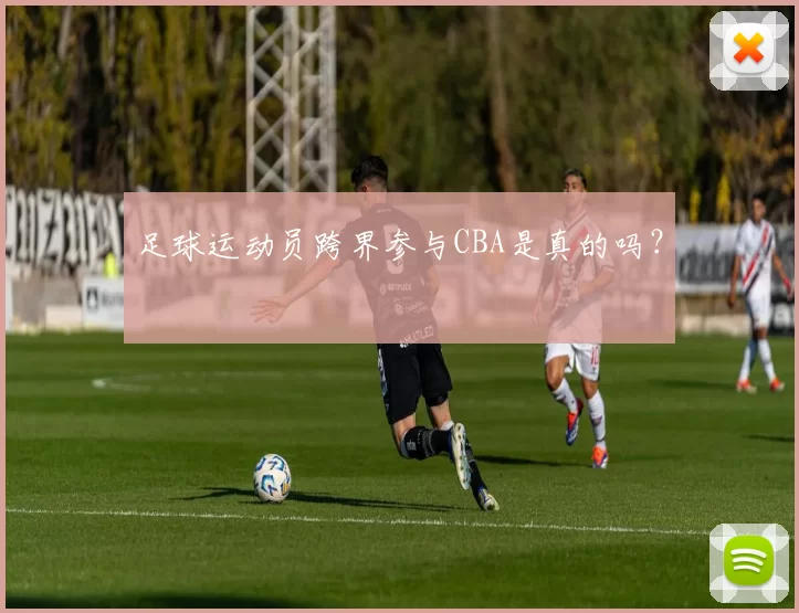 足球运动员跨界参与CBA是真的吗？