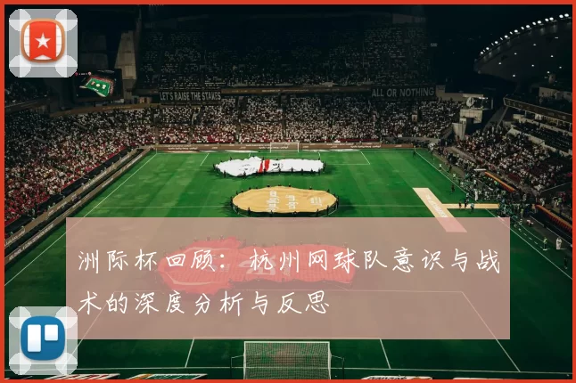 洲际杯回顾：杭州网球队意识与战术的深度分析与反思
