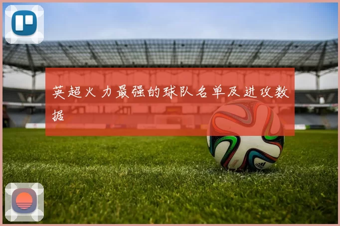 英超火力最强的球队名单及进攻数据