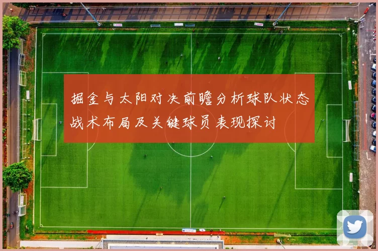 掘金与太阳对决前瞻分析球队状态战术布局及关键球员表现探讨