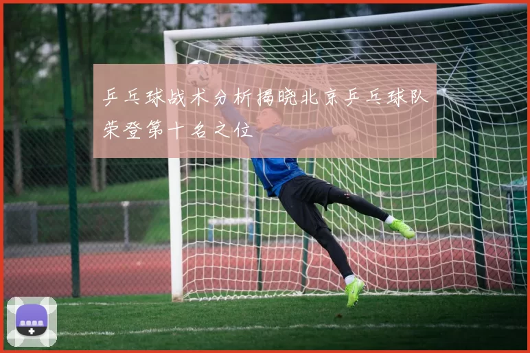 乒乓球战术分析揭晓北京乒乓球队荣登第十名之位