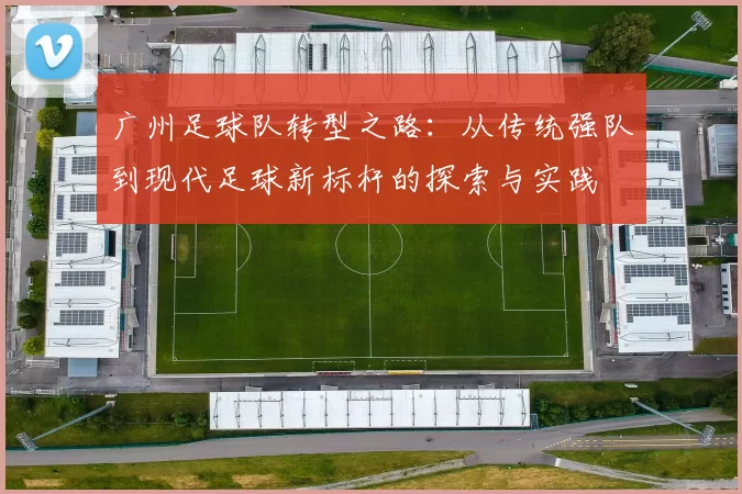 广州足球队转型之路：从传统强队到现代足球新标杆的探索与实践