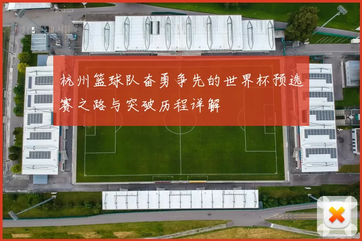杭州篮球队奋勇争先的世界杯预选赛之路与突破历程详解