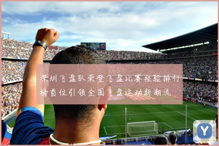 深圳飞盘队荣登飞盘比赛经验排行榜首位引领全国飞盘运动新潮流