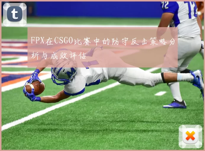FPX在CSGO比赛中的防守反击策略分析与成效评估